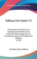 Tableau Des Saints V1: Ou Examen De L'Esprit, De La Conduite, Des Maximes Et Du Merite Des Personnages Que La Christianisme Revere Et Propose Pour Modeles (1770) 1104474271 Book Cover