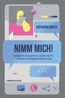 Nimm mich!: Erfolgreich bewerben in Zeiten von KI, LinkedIn und digitalem Recruiting (German Edition) B0HC7H22VH Book Cover