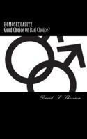 Homosexuality: Good Choice Or Bad Choice?: Good Choice Or Bad Choice? 1514817462 Book Cover