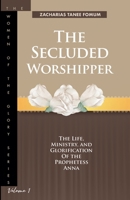 The Secluded Worshipper: The Life, Ministry, And Glorification of The Prophetess Anna B0CR5KJCLP Book Cover