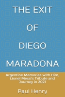 THE EXIT OF DIEGO MARADONA: Argentine Memories with Him, Lionel Messi’s Tribute and Journey in 2021 B09243C3ZS Book Cover