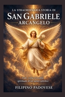 LA STRAORDINARIA STORIA DI SAN GABRIELE ARCANGELO (Italian Edition) B0GZ34BNFY Book Cover
