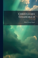 Christliches Gesangbuch: Ein Neues Choral-werk... 1247101150 Book Cover