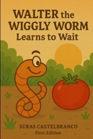 Walter the Wiggly Worm Learns to Wait B0F89Y8XRP Book Cover