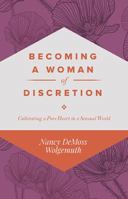 Becoming a Woman of Discretion: Cultivating a Pure Heart in a Sensual World 0940110156 Book Cover