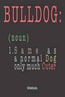 Bulldog (noun) 1. Same As A Normal Dog Only Much Cuter: Notebook 165885747X Book Cover