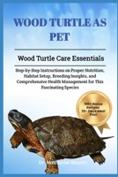 WOOD TURTLE AS PET: Wood Turtle Care Essentials: Step-by-Step Instructions on Proper Nutrition, Habitat Setup, Breeding Insights, and Comprehensive Health Management for This Fascinating Species B0DVRS5SJ1 Book Cover