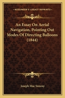 An Essay On Aerial Navigation, Pointing Out Modes Of Directing Balloons 1436771072 Book Cover