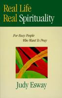 Real Life, Real Spirituality: For Busy People Who Want to Pray 0896227065 Book Cover