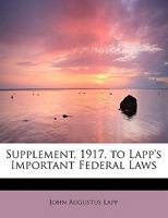 Supplement, 1917, to Lapp's Important Federal Laws 0469150815 Book Cover