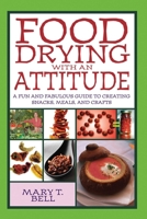 Food Drying with an Attitude: A Fun and Fabulous Guide to Creating Snacks, Meals, and Crafts 160239220X Book Cover
