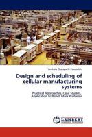 Design and scheduling of cellular manufacturing systems: Practical Approaches, Case Studies, Application to Bench Mark Problems 3659242241 Book Cover