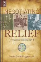 Negotiating Relief: The Development of Social Welfare Programs in Depression-Era Michigan, 1930–1940 0814256902 Book Cover