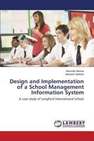 Design and Implementation of a School Management Information System: A case study of Longford International School 365922376X Book Cover