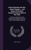 Letters Between the REV. James Granger ... and Many of the Most Eminent Literary Men of His Time: Composing a Copious History and Illustration of His Biographical History of England. with Miscellanies 1142975002 Book Cover