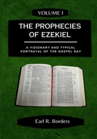 The Prophecies of Ezekiel - Volume 1: A Visionary and Typical Portrayal of the Gospel Day B0CNJFWN7Z Book Cover