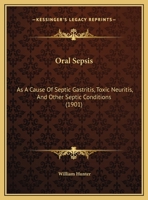 Oral Sepsis as a Cause of septic Gastritis, toxic Neuritis, and Other Septic Conditions. With Illustrative Cases 1018550526 Book Cover