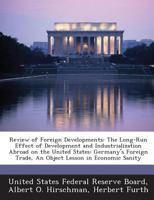 Review of Foreign Developments: The Long-Run Effect of Development and Industrialization Abroad on the United States: Germany's Foreign Trade, An Object Lesson in Economic Sanity 1288751435 Book Cover
