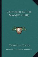Captured By The Navajos 1546903453 Book Cover