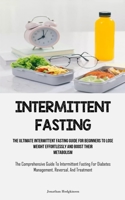 Intermittent Fasting: The Ultimate Intermittent Fasting Guide For Beginners To Lose Weight Effortlessly And Boost Their Metabolism (The Comp 1837873291 Book Cover