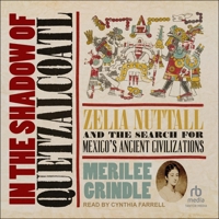 In the Shadow of Quetzalcoatl: Zelia Nuttall and the Search for Mexico's Ancient Civilizations B0DRBYYPRS Book Cover