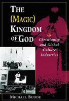 The (Magic) Kingdom of God: Christianity and Global Culture Industries 0813330769 Book Cover