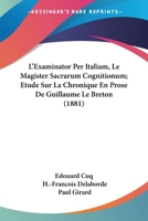 L'Examinator Per Italiam, Le Magister Sacrarum Cognitionum; Etude Sur La Chronique En Prose De Guillaume Le Breton (1881) 1161013520 Book Cover