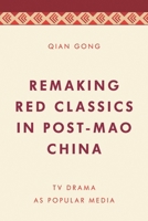 Remaking Red Classics in Post-Mao China: TV Drama as Popular Media 1786609258 Book Cover