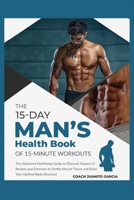 The 15-Day Men's Health Book of 15-Minute Workouts: The Advanced Nutritional Guide to Discover Dozens of Recipes and Exercises to Fortify Muscle Tissue and Build Your Optimal Body Structure 1802594442 Book Cover