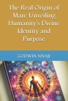 The Real Origin of Man: Unveiling Humanity’s Divine Identity and Purpose B0DVY7NDNJ Book Cover