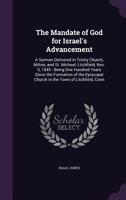 The Mandate of God for Israel's Advancement: A Sermon Delivered in Trinity Church, Milton, and St. Michael, Litchfield, Nov. 5, 1845: Being One Hundred Years Since the Formation of the Episcopal Churc 1275689043 Book Cover