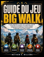 GUIDE DU JEU BIG WALK: Un guide indépendant du joueur pour le gameplay coopératif, l'exploration, les stratégies de résolution d'énigmes, la ... et les conseils d'experts (French Edition) B0HD9ZX5FP Book Cover