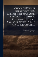 Choix De PoÃ(c)sies Religieuses De S. GrÃ(c)goire De Nazianze, SynÃ(c)sius, S. ClÃ(c)ment, Etc., Avec Notices, Analyses, Notes, PubliÃ(c) Par G.-b. Darolles... (French Edition) 1024507114 Book Cover