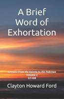 A Brief Word of Exhortation Vol. 2: Lessons from the Epistle to the Hebrews Volume 2 3:1-6:8 B0F839FS86 Book Cover