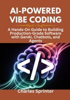 AI-Powered Vibe Coding: A Hands-On Guide to Building Production-Grade Software with GenAI, Chatbots, and Agents B0FF54WZGN Book Cover