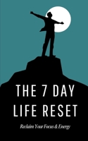 The 7 Day Life Reset: A Practical Guide to Reclaiming Your Focus and Energy B0DQZVSVK9 Book Cover