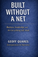 Built Without a Net: Business, Leadership, and the Cost of Being Self-Made B0GFFVRYDS Book Cover
