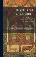 Three Irish Glossaries: Cormac's Glossary, Codex A, (from a Manuscript in the Library of the Royal Irish Academy), O'Davoren's Glossary (from a ... to the Calendar of Oengus the Culdec (from... 1020487852 Book Cover