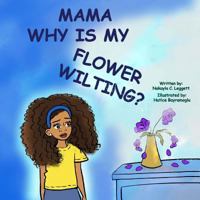 Mama Why Is My Flower Wilting? 172784727X Book Cover