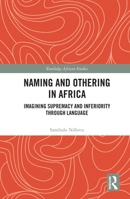Naming and Othering in Africa: Imagining Supremacy and Inferiority through Language 0367773155 Book Cover