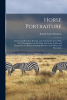 Horse Portraiture: Embracing Breeding, Rearing And Training Trotters; With Their Management In The Stable And On The Track And Preparation For Races 1018533451 Book Cover