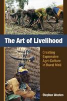 The Art Of Livelihood: Creating Expressive Agri Culture In Rural Mali 1594607311 Book Cover