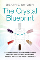 Crystal Blueprint: Reconnect with Your Authentic Self Through the Ancient Wisdom and Modern Science of Quartz Crystals 1401954855 Book Cover