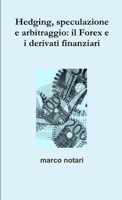 Hedging, speculazione e arbitraggio: il Forex e i derivati finanziari 1326675745 Book Cover