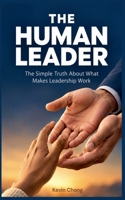 The Human Leader: The Simple Truth About What Makes Leadership Work B0HK6WQ7FF Book Cover