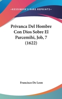 Privanca Del Hombre Con Dios Sobre El Parcemihi, Job, 7 (1622) 1167244966 Book Cover