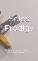 Sales Prodigy: The Proven Formula for Closing Deals and Achieving Financial Freedom B0DXC351TQ Book Cover
