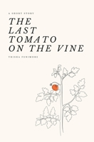 The Last Tomato on the Vine: A Short Story about Big Government and the Hunger for Freedom B0C481QD4J Book Cover