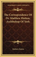 The Correspondence of Dr. Matthew Hutton, Archbishop of York 1432525816 Book Cover
