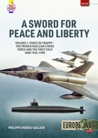 A Sword for Peace and Liberty Volume 1: Force de frappe – The French Nuclear Strike Force and the First Cold War 1945–1990 1804512133 Book Cover